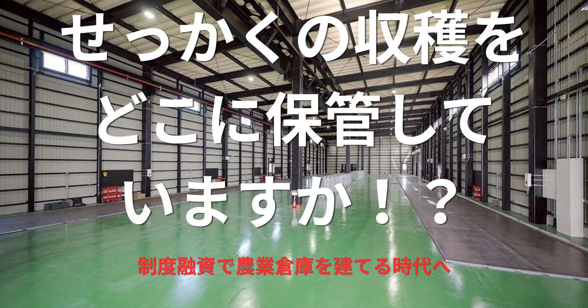 収穫後の悩みを一気に解決！農業倉庫をお得に建てる、制度融資とは！？