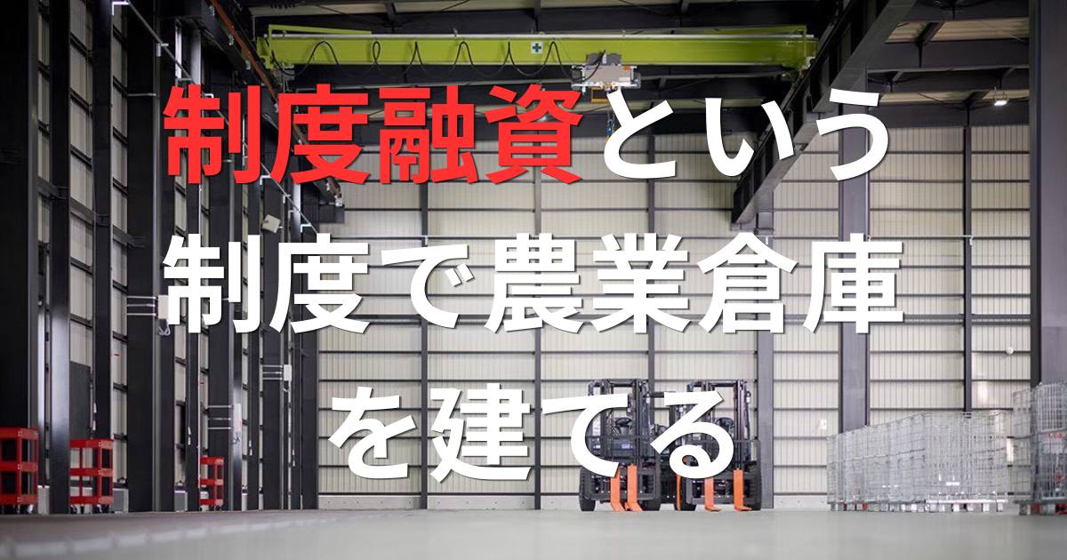 その農業用倉庫、実は制度融資で建てられます！